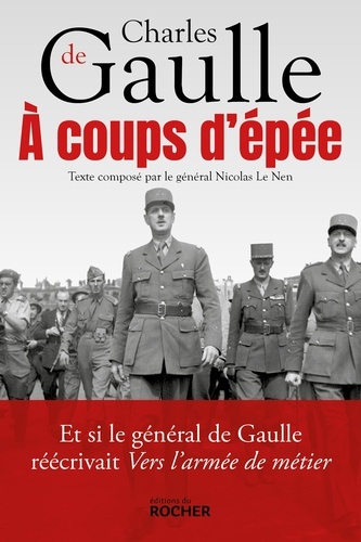 A coups d'épée. Et si le général de Gaulle réécrivait Vers l'armée de métier...