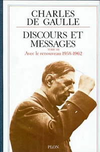 Charles de Gaulle - Discours et messages Tome 3 : Avec le renouveau (1958-1962).