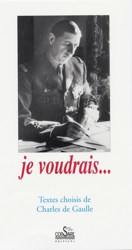 Je voudrais.... Textes choisis de Charles de Gaulle