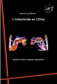 Charles de Harlez - L’infanticide en Chine : histoire d’une coutume meurtrière. [Nouv. éd. revue et mise à jour]..