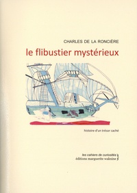 Charles de La Roncière - Le flibustier mystérieux - Histoire d'un trésor caché.