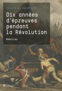 Charles de Lacretelle - Dix années d'épreuves pendant la Révolution.