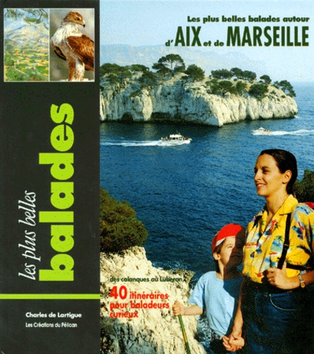 Charles de Lartigue - Les plus belles balades autour d'Aix et de Marseille - 40 Itinéraires pour baladeurs curieux des calanques au Luberon.