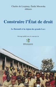 Charles De Lespinay et Emile Mworoha - CONSTRUIRE L'ETAT DE DROIT : LE BURUNDI ET LA REGION DES GRANDS LACS.