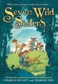 Charles de Lint et Charles Vess - Seven Wild Sisters - A Modern Fairy Tale.