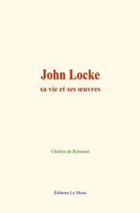 Charles de Rémusat - John Locke - sa vie et ses œuvres.