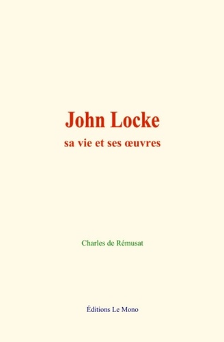 John Locke. sa vie et ses œuvres