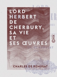 Charles de Rémusat - Lord Herbert de Cherbury, sa vie et ses œuvres - Les origines de la philosophie du sens commun et de la théologie naturelle en Angleterre.