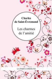Charles de Saint-Evremond - Les charmes de l'amitié.