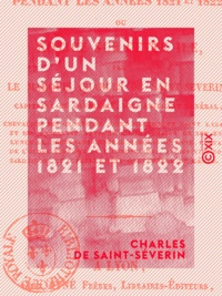 Charles de Saint-Séverin - Souvenirs d'un séjour en Sardaigne pendant les années 1821 et 1822 - Notice sur cette île.