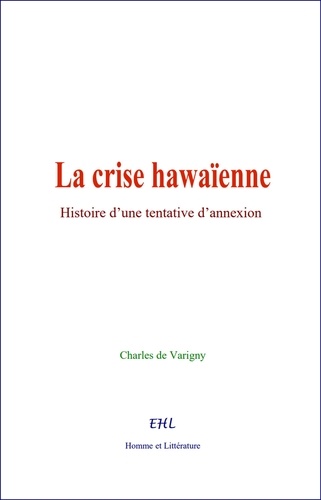 La Crise Hawaïenne. Histoire d’une tentative d’annexion