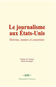 Charles de Varigny et Emile Montégut - Le journalisme aux Etats-Unis - Histoire, moeurs et caractères.