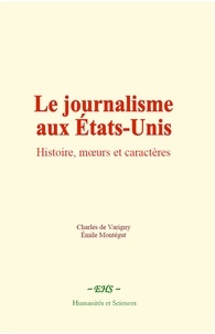 Charles de Varigny et Emile Montégut - Le journalisme aux États-Unis - Histoire, mœurs et caractères.