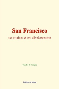 Charles de Varigny - San Francisco : ses origines et son développement.