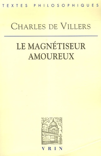 Charles de Villers - Le magnétiseur amoureux - Précédé de La polémique du magnétisme animal et suivi de Documents sur l'histoire du mesmérisme.