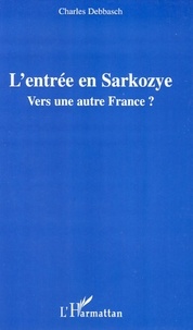 Charles Debbasch - L'entrée en Sarkozye - Vers une autre France ?.