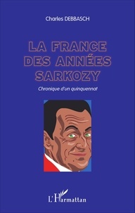 Charles Debbasch - La France des années Sarkozy - Chronique d'un quinquennat.