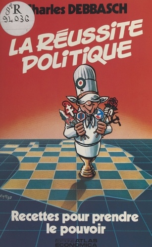 La réussite politique. Recettes pour prendre le pouvoir