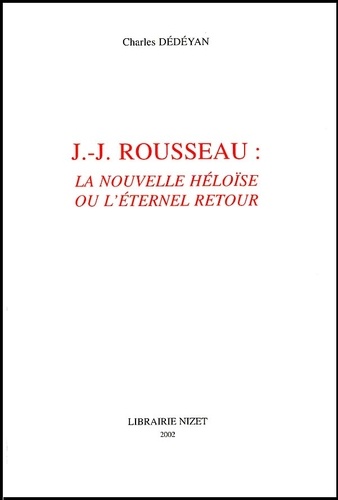 Charles Dédéyan - J-J Rousseau : La Nouvelle Héloïse ou l'éternel retour.