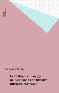 Charles Dédéyan - Le Critique en voyage ou Esquisse d'une histoire littéraire comparée.