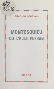 Charles Dédéyan - Montesquieu - Ou L'alibi persan.