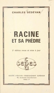 Charles Dédéyan - Racine et sa Phèdre.