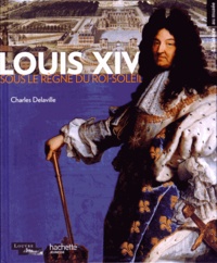 Charles Delaville - Louis XIV - Sous le règne du Roi-Soleil.