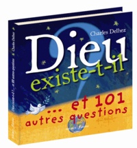 Charles Delhez - Dieu existe t-il ? - ...Et 101 autres questions.