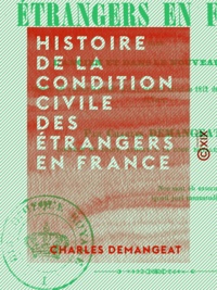 Charles Demangeat - Histoire de la condition civile des étrangers en France - Dans l'ancien et dans le nouveau droit.