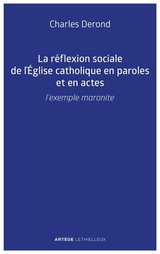 Charles Derond - La réflexion sociale de l'Eglise catholique en paroles et en actes - L'exemple maronite.