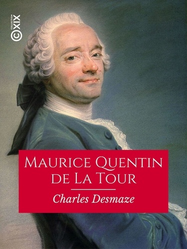 Maurice Quentin de La Tour. Peintre du roi Louis XV
