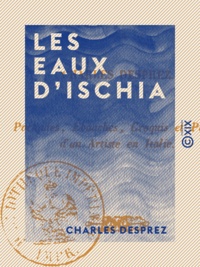 Charles Desprez - Les Eaux d'Ischia - Pochades, ébauches, croquis et pastels d'un artiste en Italie.