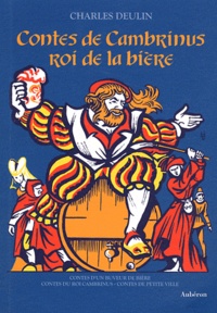 Charles Deulin - Contes de Cambrinus, roi de la bière - Contes d'un buveur de bière ; Contes du roi Cambrinus ; III, Contes de petite ville.