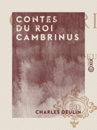 Charles Deulin - Contes du roi Cambrinus.