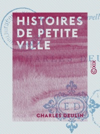 Charles Deulin - Histoires de petite ville - Contes et Nouvelles.