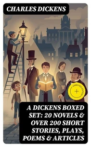 A Dickens Boxed Set: 20 Novels &amp; Over 200 Short Stories, Plays, Poems &amp; Articles