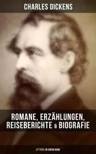 Charles Dickens: Romane, Erzählungen, Reiseberichte &amp; Biografie (27 Titel in einem Band)