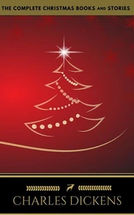 Charles Dickens: The Complete Christmas Books and Stories (The Greatest Writers of All Time)
