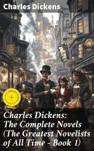 Charles Dickens: The Complete Novels (The Greatest Novelists of All Time – Book 1)