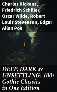DEEP, DARK &amp; UNSETTLING: 100+ Gothic Classics in One Edition