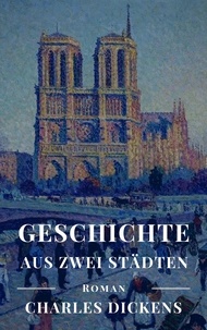 Charles Dickens - Geschichte aus zwei Städten - Vollständige deutsche Ausgabe von "A Tale of Two Cities".