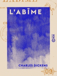 Charles Dickens - L'Abîme - Drame en cinq actes et onze tableaux.