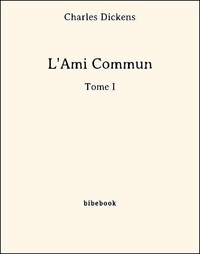 Charles Dickens - L'Ami Commun - Tome I.
