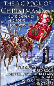 Charles Dickens et G.k. Chesterton - The Big Book of Christmas. Classic Stories and Poems. (100 Books) - The Gift of the Magi, The Red Room, A Letter from Santa Claus, The Fir Tree, Song of the Holly and others.