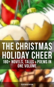 The Christmas Holiday Cheer: 180+ Novels, Tales &amp; Poems in One Volume (Illustrated Edition)