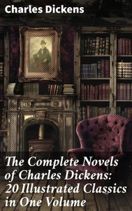 The Complete Novels of Charles Dickens: 20 Illustrated Classics in One Volume