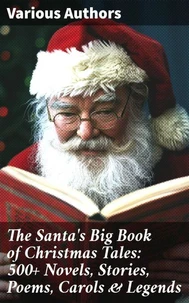 The Santa's Big Book of Christmas Tales: 500+ Novels, Stories, Poems, Carols &amp; Legends
