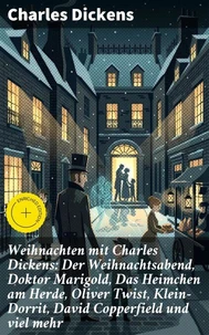Weihnachten mit Charles Dickens: Der Weihnachtsabend, Doktor Marigold, Das Heimchen am Herde, Oliver Twist, Klein-Dorrit, David Copperfield und viel mehr