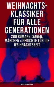 Weihnachts-Klassiker für alle Generationen: 280 Romane, Sagen, Märchen &amp; Gedichte