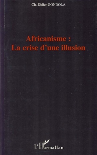 Charles Didier Gondola - Africanisme : la crise d'une illusion.